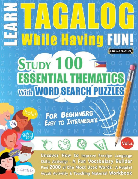 LEARN TAGALOG WHILE HAVING FUN! - FOR BEGINNERS: EASY TO INTERMEDIATE - STUDY 100 ESSENTIAL THEMATICS WITH WORD SEARCH PUZZLES - VOL.1 - Uncover How to Improve Foreign Language Skills Actively! - A Fun Vocabulary Builder.