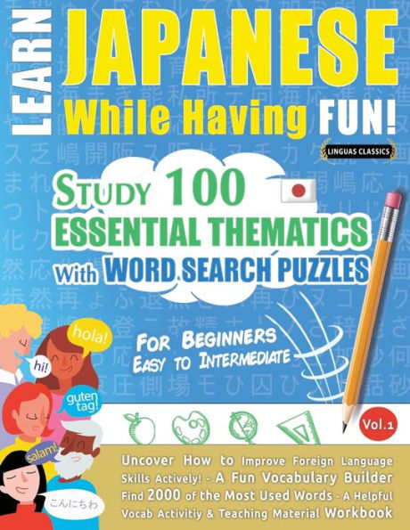 Learn Japanese While Having Fun! - For Beginners: EASY TO INTERMEDIATE - STUDY 100 ESSENTIAL THEMATICS WITH WORD SEARCH PUZZLES - VOL.1 - Uncover How to Improve Foreign Language Skills Actively! - A Fun Vocabulary Builder.