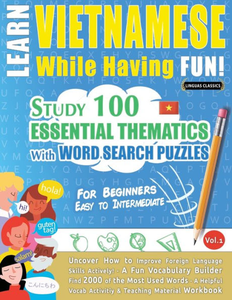 LEARN VIETNAMESE WHILE HAVING FUN! - FOR BEGINNERS: EASY TO INTERMEDIATE - STUDY 100 ESSENTIAL THEMATICS WITH WORD SEARCH PUZZLES - VOL.1 - Uncover How to Improve Foreign Language Skills Actively! - A Fun Vocabulary Builder.
