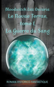 Title: Le Novae Terrae, tome 1: La Guerre du Sang, Author: Bloodwitch Luz Oscuria