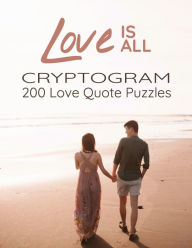 Title: Love is All - 200 Love Quotes Puzzle Cryptograms: 200 Large Print Hard Encrypted Love Messages for Adults to Sharpen your Brain and Inspire your Mind for Hours of Entertainment (Excellent Gift for Lovers), Author: Mary Clark