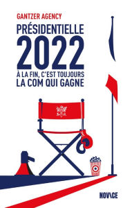 Title: Présidentielle 2022 - À la fin c'est toujours la com qui gagne, Author: Gantzer Agency