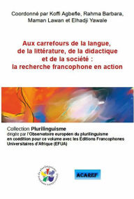 Title: Aux carrefours de la langue, de la littérature, de la didactique et de la société, Author: K.G. AGBEFLE,R. BARB M.L. ELHADJI YAWALE