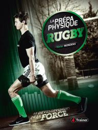 Title: La Prépa physique Rugby : le développement de la force, Author: Xavier Mondenx