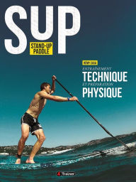 Title: Stand-Up Paddle: Entraînement technique et préparation physique, Author: Rémy Casa