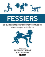 Title: FESSIERS: Le Guide ultime pour dessiner vos muscles et développer votre force, Author: Bret Contreras