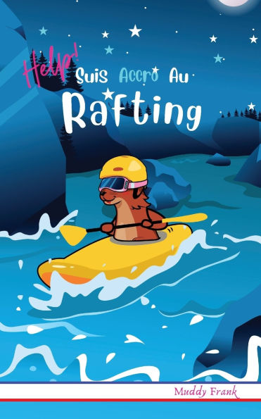 Help ! Suis Accro Au Rafting: Pour enfants 8 à 12 ans. Roman humour avec thèmes d'animaux et montagne.