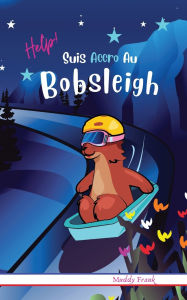 Title: Help ! Suis Accro Au Bobsleigh: French Edition. Enfants 8 à 12 ans. Livre humour avec thèmes d'animaux et montagne., Author: Muddy Frank