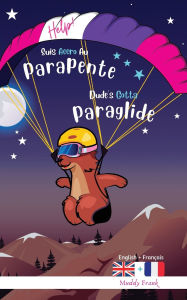Title: Dude's Gotta Paraglide / Help ! Suis Accro Au Parapente: Bilingual English French Edition. This book reads with English on one page, French on the other. For 8-12 years (even older)., Author: Muddy Frank