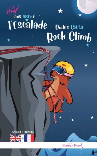Dude's Gotta Rock Climb / Help ! Suis Accro À l'Escalade: Bilingual Edition. This book reads with English on one page, French on the other. For 8-12 years (even older).
