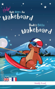 Title: Dude's Gotta Wakeboard / Help ! Suis Accro Au Wakeboard: Bilingual Edition. This book reads with English on one page, French on the other. For 8-12 years (even older)., Author: Muddy Frank