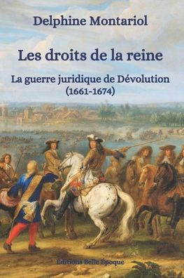 Les droits de la reine: La guerre juridique de Dévolution (1661-1674)