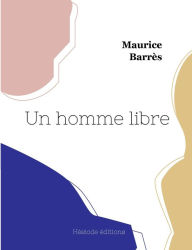 Title: Un homme libre, Author: Maurice Barrès