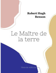 Title: Le Maître de la terre, Author: Robert Hugh Benson