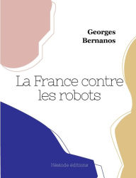 Title: La France contre les robots, Author: Georges Bernanos