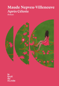 Title: Après Céleste, Author: Maude Nepveu-Villeneuve