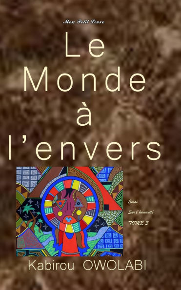 Le monde à l'envers: Essai sur l'humanité TOME 3