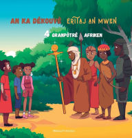 Title: An ka dï¿½kouvï¿½ ï¿½ritaj an mwen: 4 granpï¿½trï¿½ Afriken, Author: Mïlissa Francisco