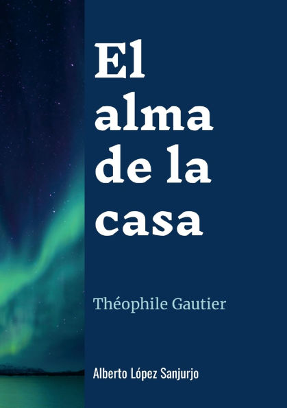 El alma de la casa: Thï¿½ophile Gautier