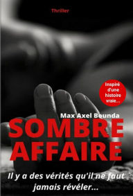 Title: Sombre Affaire: Il y a des verités qu'il ne faut jamais révéler..., Author: Max Axel Bounda