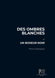 Title: Des ombres blanches et un boxeur noir, Author: Pierre Caizergues