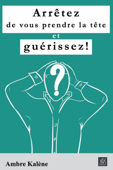 Arrï¿½tez de vous prendre la tï¿½te et guï¿½rissez!