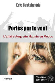 Title: Portés par le vent: L'affaire Augustin Magnin en médoc, Author: Éric Castaignède