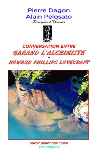 Conversation entre Garand l'Alchimiste et Howard Phillips Lovecrat: Savoir plutï¿½t que croire
