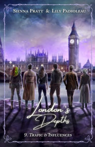 Title: London's Depths: 9. Tafic d'Influences (Série d'Urban Fantasy terminée), Author: Lily Padioleau