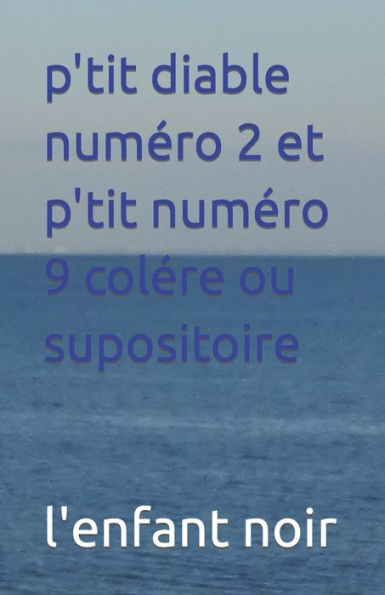 p'tit diable numéro 2 et p'tit numéro 9 colére ou supositoire
