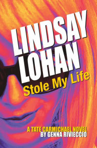 Title: Lindsay Lohan Stole My Life: A Tate Carmichael Novel, Author: Genna Rivieccio