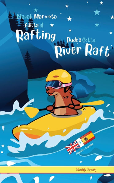 Dude's Gotta River Raft / Magali Marmota Adicta Al Rafting: Bilingual English Spanish intermediate reading book. Kids 8 years +