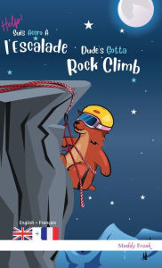 Title: Dude's Gotta Rock Climb / Help ! Suis Accro ï¿½ l'Escalade: Reliï¿½. Livre anglais-franï¿½ais pour enfants 8 ans +, Author: Muddy Frank