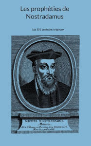 Title: Les prophéties de Nostradamus: Les 353 quatrains originaux, Author: Michel Nostradamus