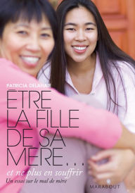 Title: Etre la fille de sa mère, Author: Patricia Delahaie