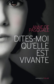 Title: Dites-moi qu'elle est vivante, Author: Anne de Pasquale