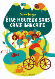 Title: Etre heureux sans carte bancaire, Author: Sioux Berger