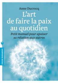 Title: L'art de faire la paix au quotidien, Author: Anne Ducrocq