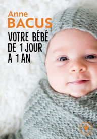 Title: Votre bébé de 1 jour à 1 an, Author: Anne Bacus