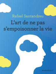 Title: L'art de ne pas s'empoisonner la vie, Author: Rafael Santandreu