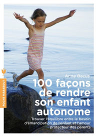 Title: 100 façons de rendre son enfant autonome, Author: Anne Bacus