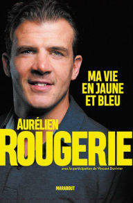 Title: Aurélien Rougerie : ma vie en jaune et bleu, Author: Aurélien Rougerie