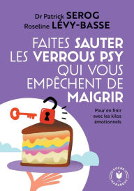 Title: Faites sauter les verrous qui vous empêchent de maigrir: Pour en finir avec les kilos émotionnels, Author: Patrick Serog