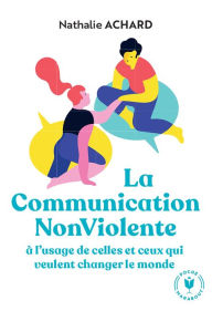 Title: La communication non violente: à l'usage de ceux qui veulent changer le monde, Author: Nathalie Achard