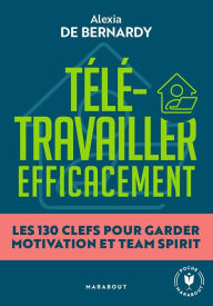 Title: Télétravailler efficacement: Les 130 clés pour garder motivation et team spirit, Author: Alexia de Bernardy