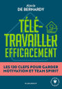 Télétravailler efficacement: Les 130 clés pour garder motivation et team spirit