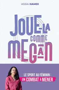 Title: Joue-la comme Megan: Le marathon des sportives pour l'égalité, Author: Assia Hamdi