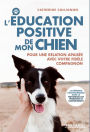 L'éducation positive de mon chien: Pour une relation apaisée avec votre fidèle compagnon