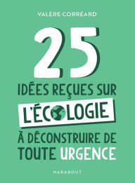 Title: 25 idées reçues sur l'écologie à déconstruire de toute urgence, Author: Valère Corréard