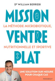 Title: Mission Ventre plat: La méthode microbiotique nutritionnelle et sportive - Une solution sur mesure pour chaque cas, Author: William Berrebi